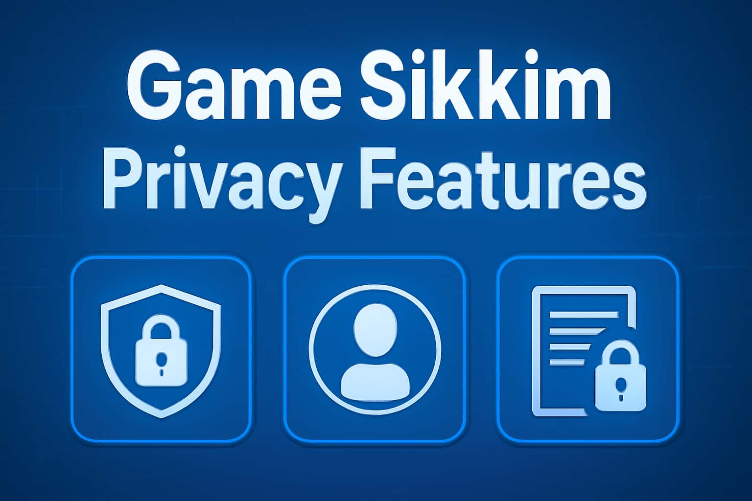 Informational scene about Game Sikkim Privacy Features.